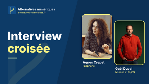 Interview croisée d'Agnes Crepet (Fairphone) et Gaël Duval (Murena et /e/OS)